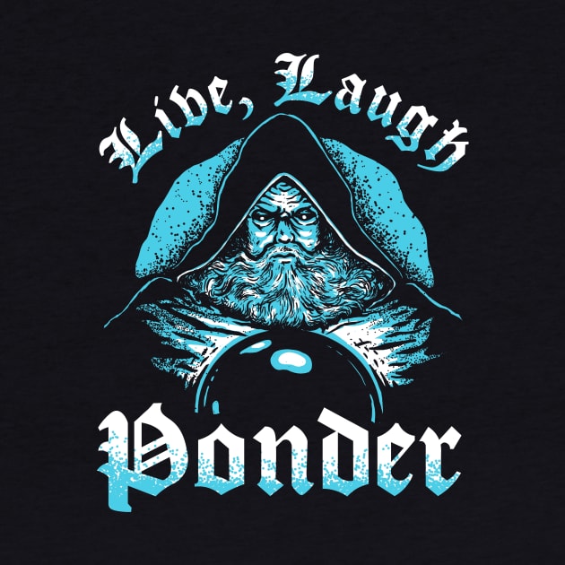 Live, Laugh, Ponder by dumbshirts